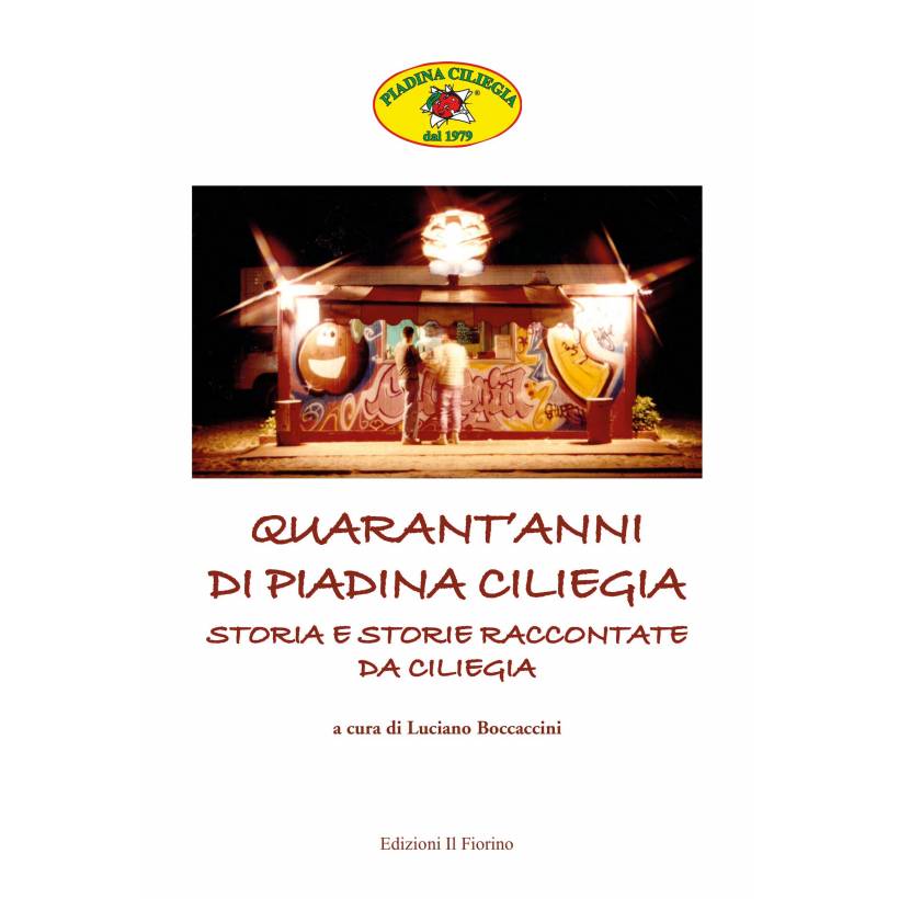 Quarant'anni di Piadina Ciliegia. Storia e storie raccontate da Ciliegia.